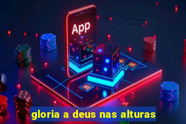 gloria a deus nas alturas